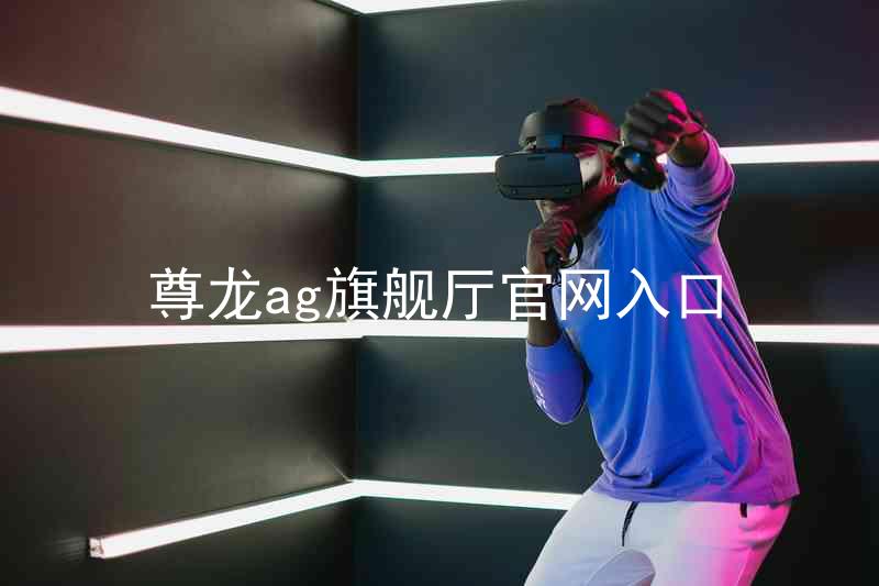尊龙ag旗舰厅官网入口